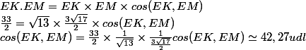 EK . EM = EK \times EM \times cos (EK , EM) & \frac{33}{2} = \sqrt{13}\times \frac{3 \sqrt{17}}{2} \times cos (EK , EM) & cos (EK , EM) = \frac{33}{2} \times \frac{1}{\sqrt{13}}\times \frac{1}{\frac{3\sqrt{17}}{2}} cos (EK , EM) \simeq 42,27udl